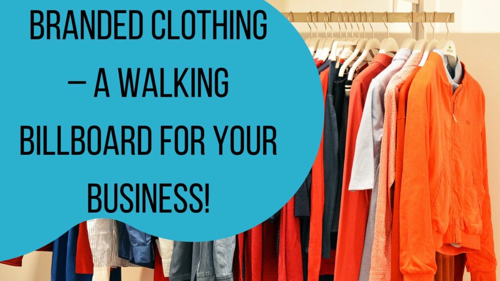 Branded Clothing – a Walking Billboard for your Business!