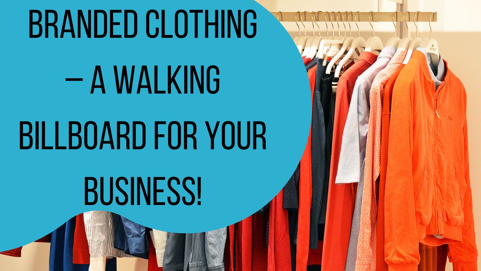 Branded Clothing – a Walking Billboard for your Business!
